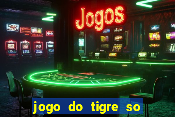 jogo do tigre so para brincar